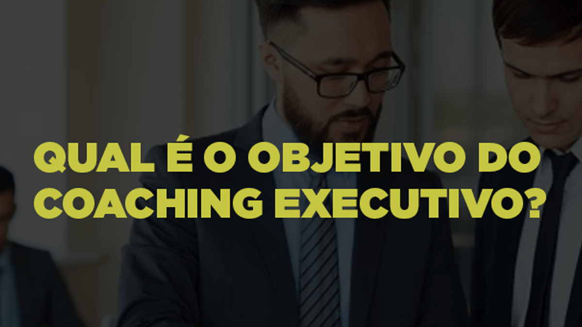 Qual é o objetivo do Coaching Executivo?, Mentoria, Coaching Executivo e de Carreira BH e Online